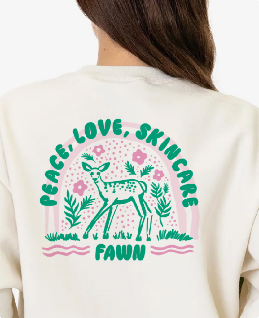 A t-shirt design for Fawn that reads "Peace, Love, Skincare Fawn" and features a loose drawing of a deer.